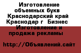 Изготовление объемных букв - Краснодарский край, Краснодар г. Бизнес » Изготовление и продажа рекламы   
